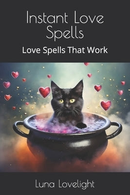 Instant Love Spells: Love Spells That Work by Lovelight, Luna