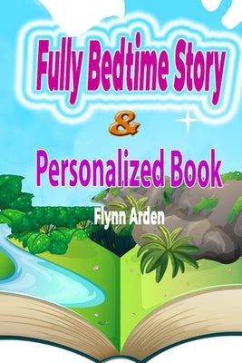 Fully Bedtime Story & Personalized Book: Sleepytime Tales: Personalized Bedtime Stories Tailored for Sweet Sleep. by Arden, Flynn