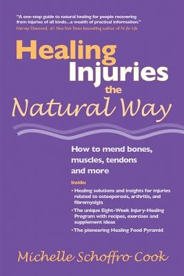 Healing Injuries the Natural Way: How to Mend Bones, Muscles, Tendons and More by Cook, Michelle Schoffro