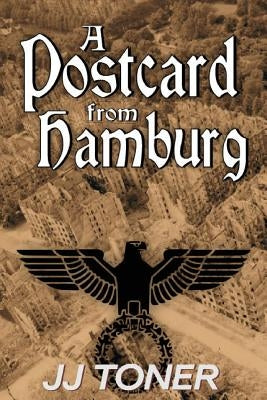 A Postcard from Hamburg: (A WW2 spy thriller) by Toner, Jj