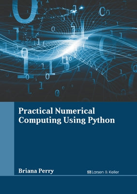 Practical Numerical Computing Using Python by Perry, Briana