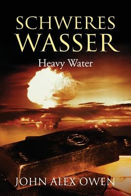 Schweres Wasser: Heavy Water by Owen, John Alex