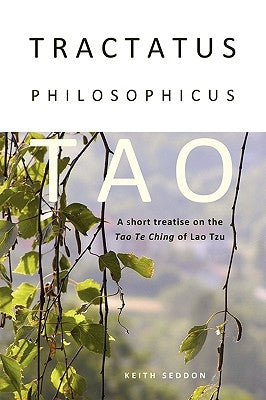 Tractatus Philosophicus Tao: A short treatise on the Tao Te Ching of Lao Tzu by Seddon, Keith