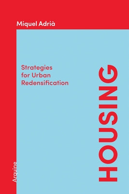 Housing: Strategies for Urban Redensification by Adria, Miquel