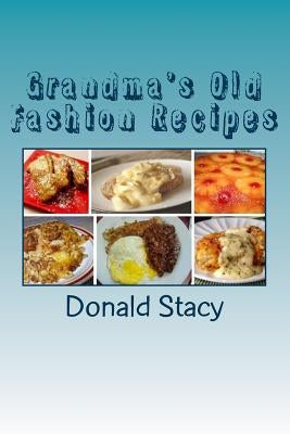 Grandma's Old Fashion Recipes by Stacy Sr, Donald E.