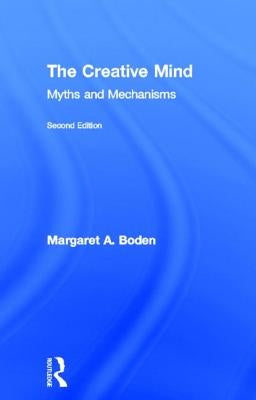 The Creative Mind: Myths and Mechanisms by Boden, Margaret A.