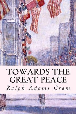 Towards the Great Peace by Cram, Ralph Adams