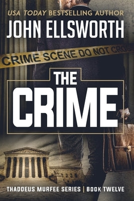 The Crime: Thaddeus Murfee Legal Thriller Series Book Twelve by Ellsworth, John