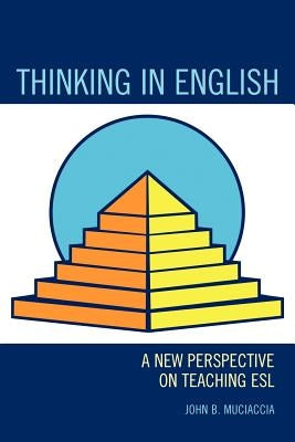 Thinking in English: A New Perspective on Teaching ESL by Muciaccia, John B.