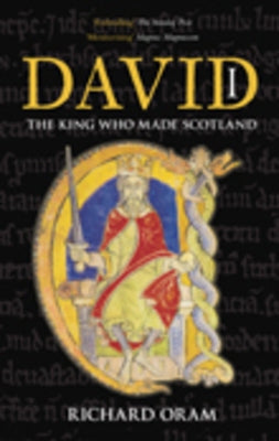 David I: The King Who Made Scotland by Oram, Richard