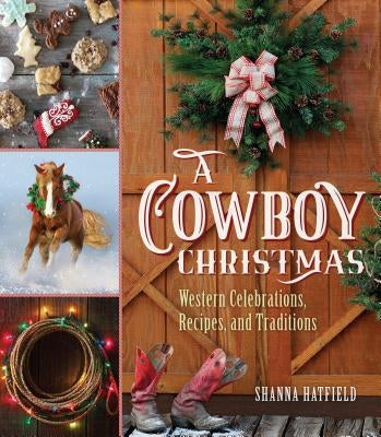 A Cowboy Christmas: Western Celebrations, Recipes, and Traditions by Hatfield, Shanna