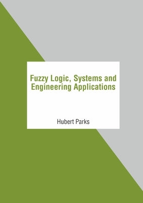 Fuzzy Logic, Systems and Engineering Applications by Parks, Hubert