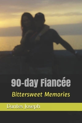 90-Day Fiancée: Bittersweet Memories by Joseph, Dantes, Jr.