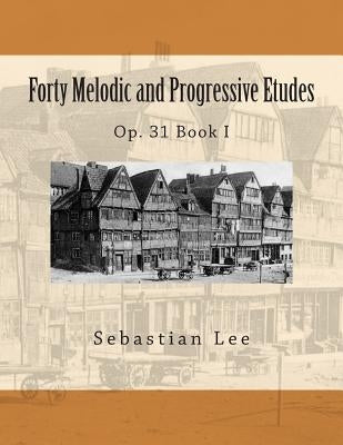 Forty Melodic and Progressive Etudes: Op. 31 Book I by Schulz, Leo