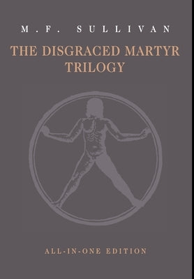 The Disgraced Martyr Trilogy: Omnibus Edition by Sullivan, M. F.