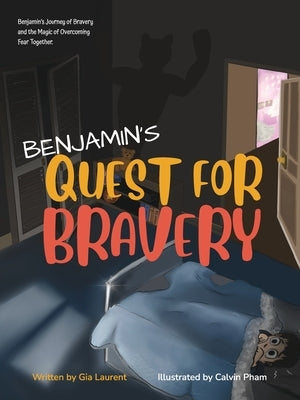 Benjamin's Quest for Bravery: Benjamin's Journey of Bravery and the Magic of Overcoming Fear Together. by Laurent, Gia