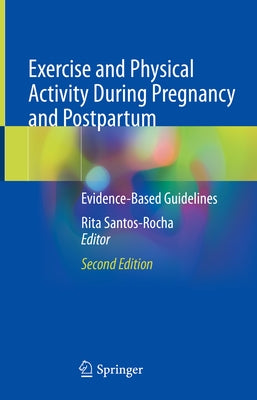 Exercise and Physical Activity During Pregnancy and Postpartum: Evidence-Based Guidelines by Santos-Rocha, Rita