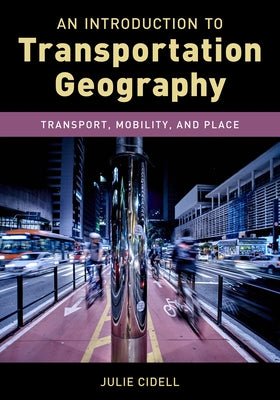 An Introduction to Transportation Geography: Transport, Mobility, and Place by Cidell, Julie