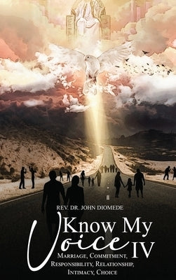 Know My Voice IV: Marriage, Commitment, Responsibility, Relationship, Intimacy, Choice by Diomede, John