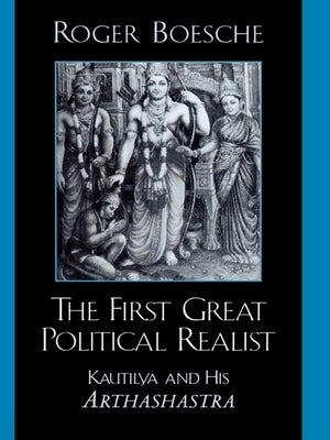 The First Great Political Realist: Kautilya and His Arthashastra by Boesche, Roger