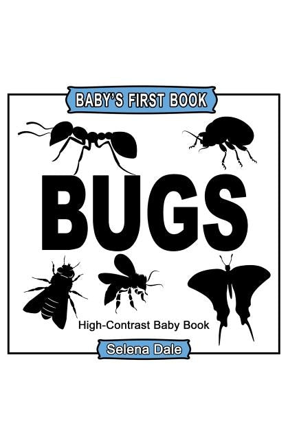 Baby's First Book: Bugs: High-Contrast Black and White Baby Book by Dale, Selena