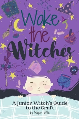 Wake the Witches: A Junior Witch's Guide to the Craft by Willis, Megan