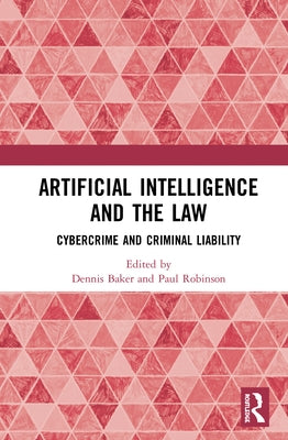 Artificial Intelligence and the Law: Cybercrime and Criminal Liability by Baker, Dennis J.