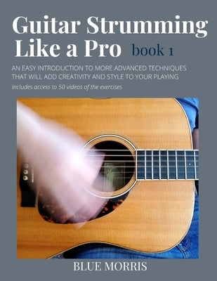 Guitar Strumming Like a Pro: Book 1 by Morris, Blue