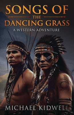 Songs Of The Dancing Grass: A Western Adventure by Kidwell, Michael P.