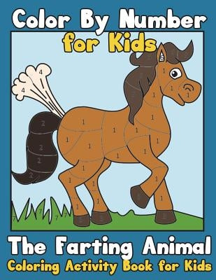 Color By Number for Kids: The Farting Animal Coloring Activity Book for Kids: Cute Farting Animals - Funny Coloring Books for Kids (kids colorin by Clemens, Annie