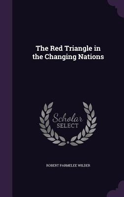 The Red Triangle in the Changing Nations by Wilder, Robert Parmelee