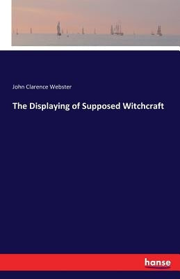 The Displaying of Supposed Witchcraft by Webster, John Clarence