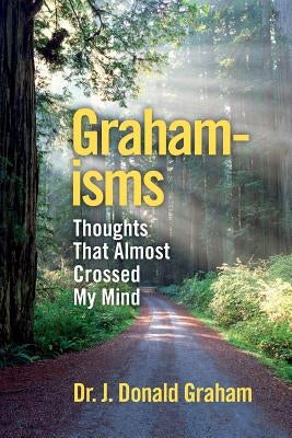 Graham-isms: Thoughts That Almost Crossed My Mind by Graham, J. Donald