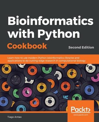 Bioinformatics with Python Cookbook - Second Edition: Learn how to use modern Python bioinformatics libraries and applications to do cutting-edge rese by Antao, Tiago