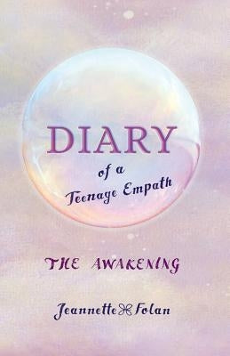 Diary of a Teenage Empath: The Awakening by Folan, Jeannette