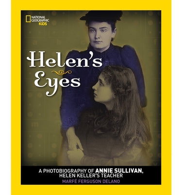 Helen's Eyes: A Photobiography of Annie Sullivan, Helen Keller's Teacher by Delano, Marfe