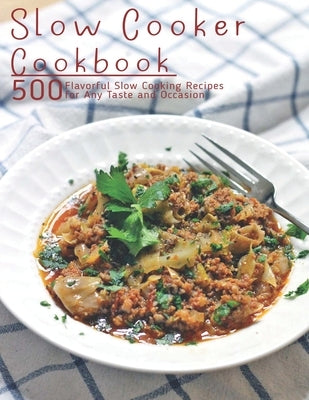 Slow Cooker Cookbook: 500 Flavorful Slow Cooking Recipes for Any Taste and Occasion by Gililland, Robert