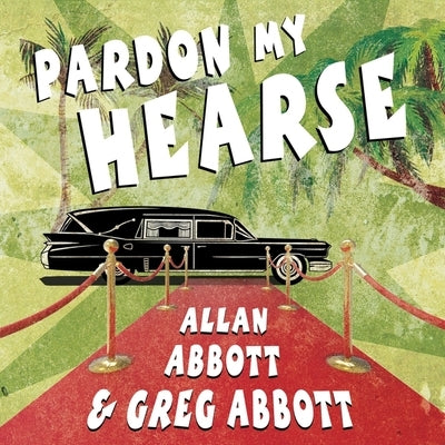 Pardon My Hearse: A Colorful Portrait of Where the Funeral and Entertainment Industries Met in Hollywood by Abbott, Gregory