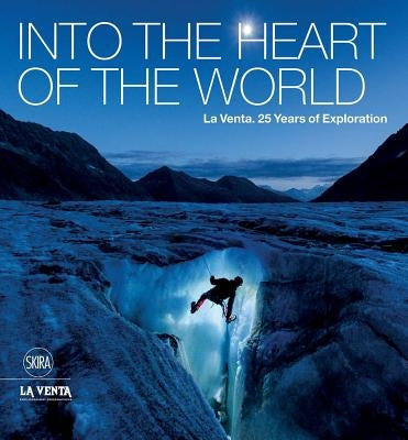 Into the Heart of the World: La Venta. 25 Years of Exploration by De Vivo, Antonio