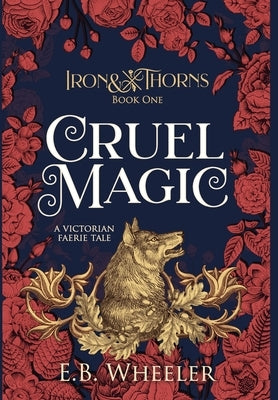 Cruel Magic: A Victorian Faerie Tale by Wheeler, E. B.