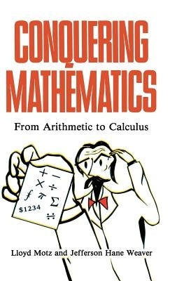 Conquering Mathematics: From Arithmetic to Calculus by Motz, Lloyd