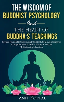 The Wisdom of Buddhist Psychology & The Heart of Buddha's teachings by Korpal, Anit