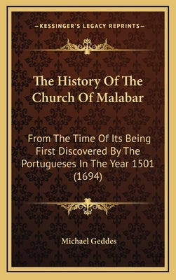 The History Of The Church Of Malabar: From The Time Of Its Being First Discovered By The Portugueses In The Year 1501 (1694) by Geddes, Michael