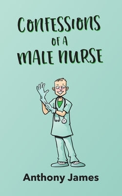 Confessions of a Male Nurse by James, Anthony