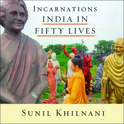 Incarnations: India in Fifty Lives by Khilnani, Sunil