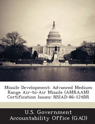 Missile Development: Advanced Medium Range Air-To-Air Missile (Amraam) Certification Issues: Nsiad-86-124br by U. S. Government Accountability Office (