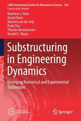 Substructuring in Engineering Dynamics: Emerging Numerical and Experimental Techniques by Allen, Matthew S.