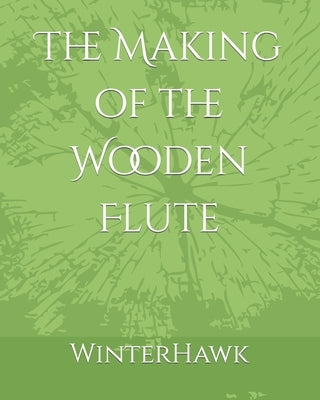 The Making of the Wooden Flute by Winterhawk