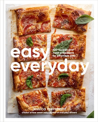 Easy Everyday: 100 Recipes and Meal Prep Ideas for Effortless Eats; A Cookbook by Merchant, Jessica