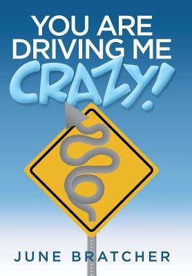 You Are Driving Me Crazy! by Bratcher, June